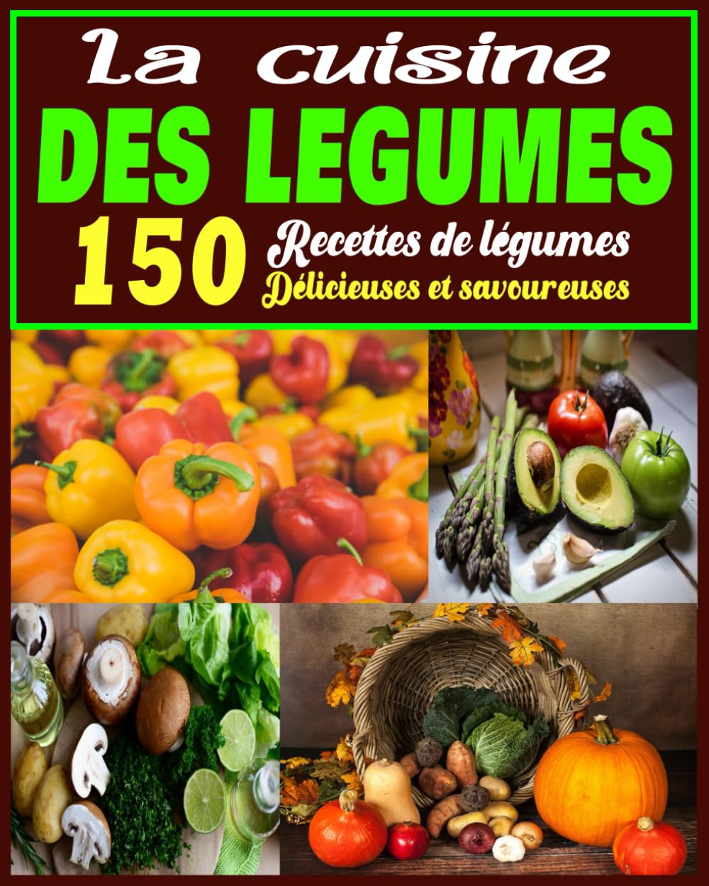 La cuisine des légumes: 150 Recettes de légumes Délicieuses et savoureuses