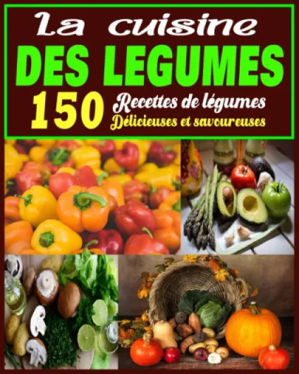 La cuisine des légumes: 150 Recettes de légumes Délicieuses et savoureuses