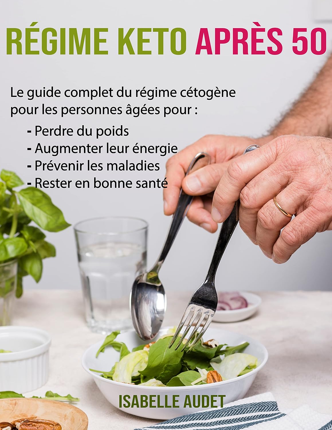 Régime keto après 50: Le guide complet du régime cétogène pour les personnes âgées pour perdre du poids, augmenter leur énergie, prévenir les maladies et rester en bonne santé