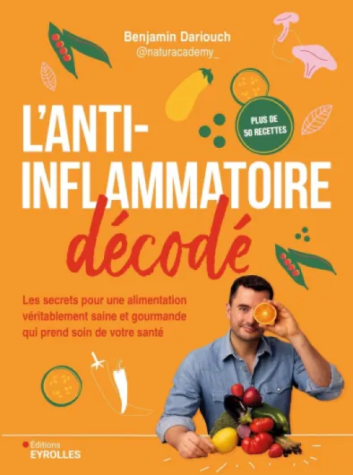 L'anti-inflammatoire décodé: Les secrets pour une alimentation véritablement saine et gourmande qui prend soin de votre santé