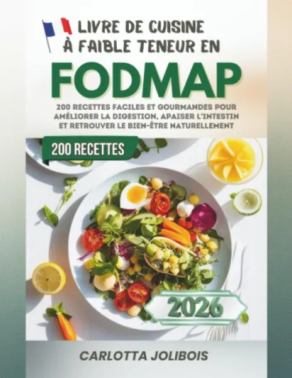 Livre de Cuisine à Faible Teneur en FODMAP: 200 Recettes Faciles et Gourmandes pour Améliorer la Digestion, Apaiser l’Intestin et Retrouver le Bien-Être Naturellement