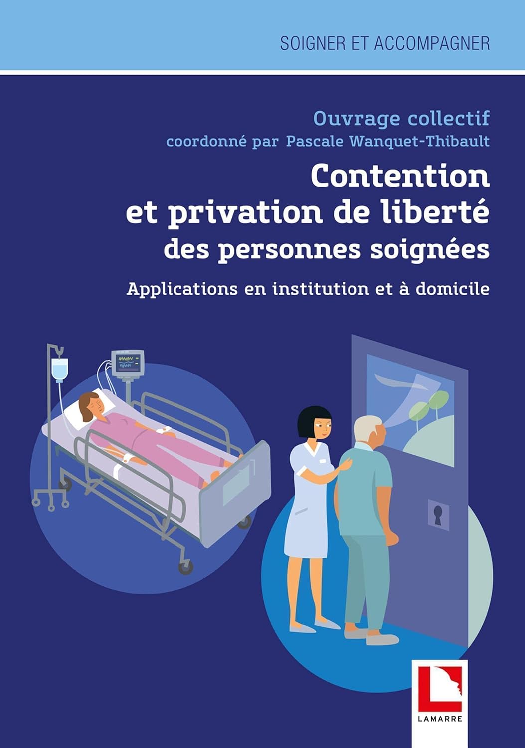Contention et privation de liberté des personnes soignées: Applications en institution et à domicile