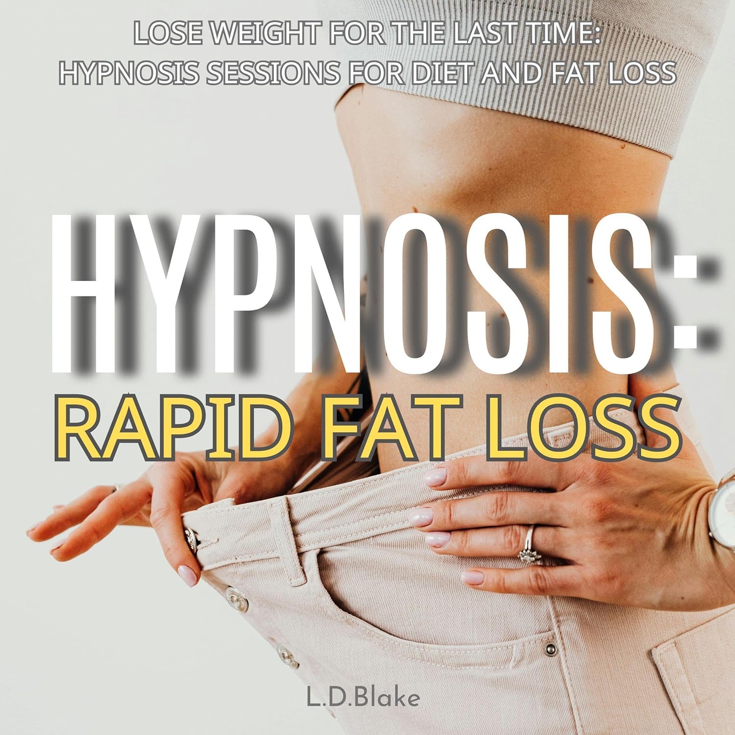 Hypnosis: Rapid Fat Loss: Lose Weight for the Last Time! Hypnosis Sessions for Diet and Fat Loss (Weight Loss Hypnosis, Book 1)