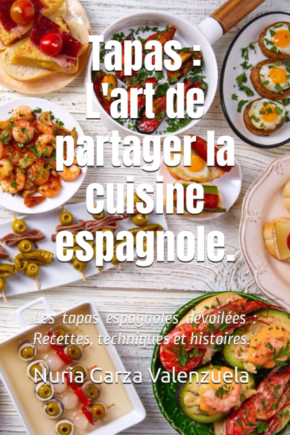 Tapas : L'art de partager la cuisine espagnole.: Les tapas espagnoles dévoilées : Recettes, techniques et histoires.