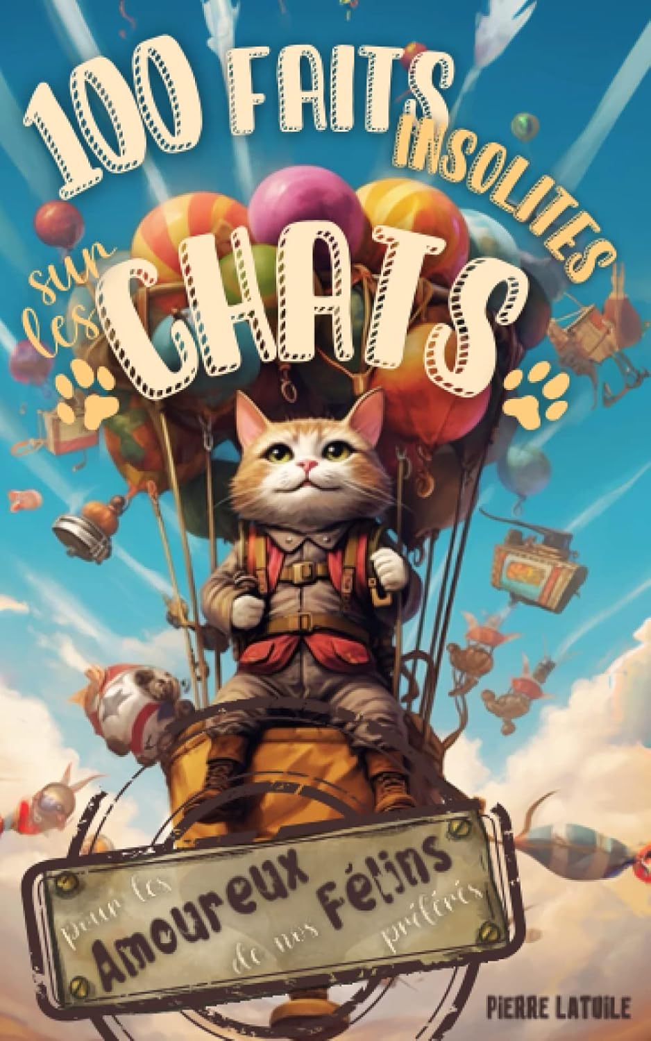 100 Faits Insolites sur les Chats - le Livre Ultime pour les Amoureux des nos Félins Préférés: Découvrez des Anecdotes Surprenantes sur nos Chers Pitres à Moustache - Livre Illustré - Rires garantis